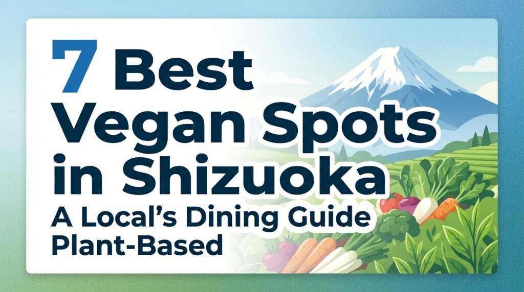 Vegan Restaurants Shizuoka: 7 Best Spots (A Local’s Dining Guide)
